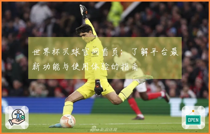 世界杯买球官网首页：了解平台最新功能与使用体验的指南