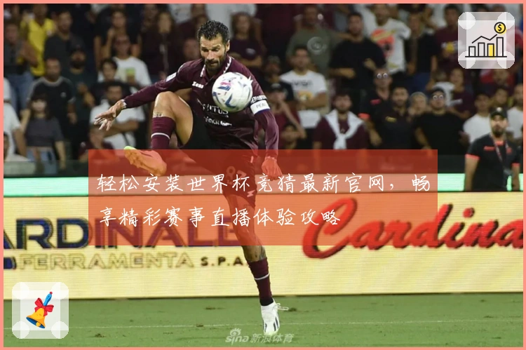 轻松安装世界杯竞猜最新官网，畅享精彩赛事直播体验攻略
