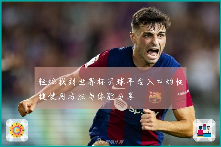 轻松找到世界杯买球平台入口的快捷使用方法与体验分享